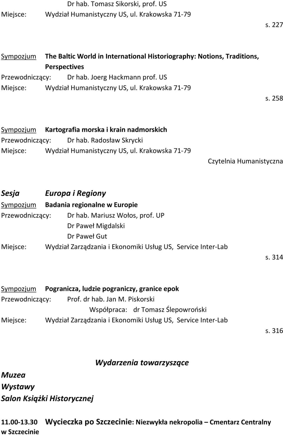 UP Dr Paweł Migdalski Dr Paweł Gut Miejsce: Wydział Zarządzania i Ekonomiki Usług US, Service Inter-Lab s. 314 Sympozjum Pogranicza, ludzie pograniczy, granice epok Przewodniczący: Prof. dr hab.