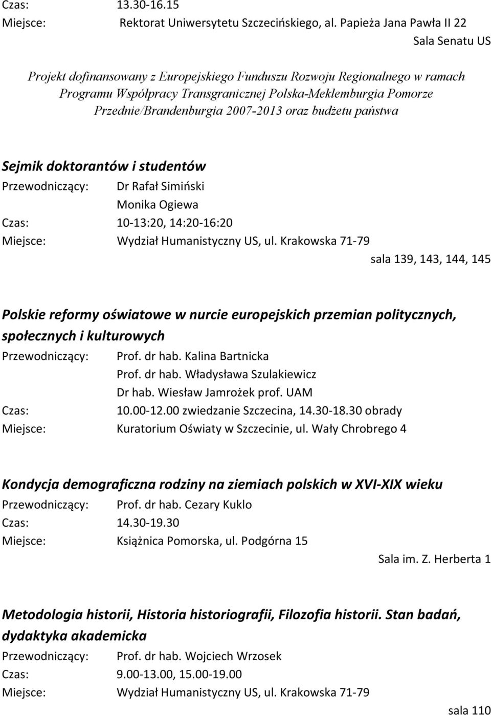 Przednie/Brandenburgia 2007-2013 oraz budżetu państwa Sejmik doktorantów i studentów Przewodniczący: Dr Rafał Simiński Monika Ogiewa Czas: 10-13:20, 14:20-16:20 sala 139, 143, 144, 145 Polskie