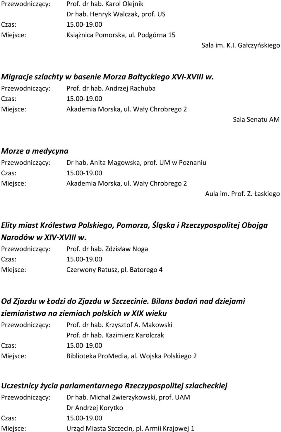 Wały Chrobrego 2 Sala Senatu AM Morze a medycyna Przewodniczący: Dr hab. Anita Magowska, prof. UM w Poznaniu Czas: 15.00-19.00 Miejsce: Akademia Morska, ul. Wały Chrobrego 2 Aula im. Prof. Z.