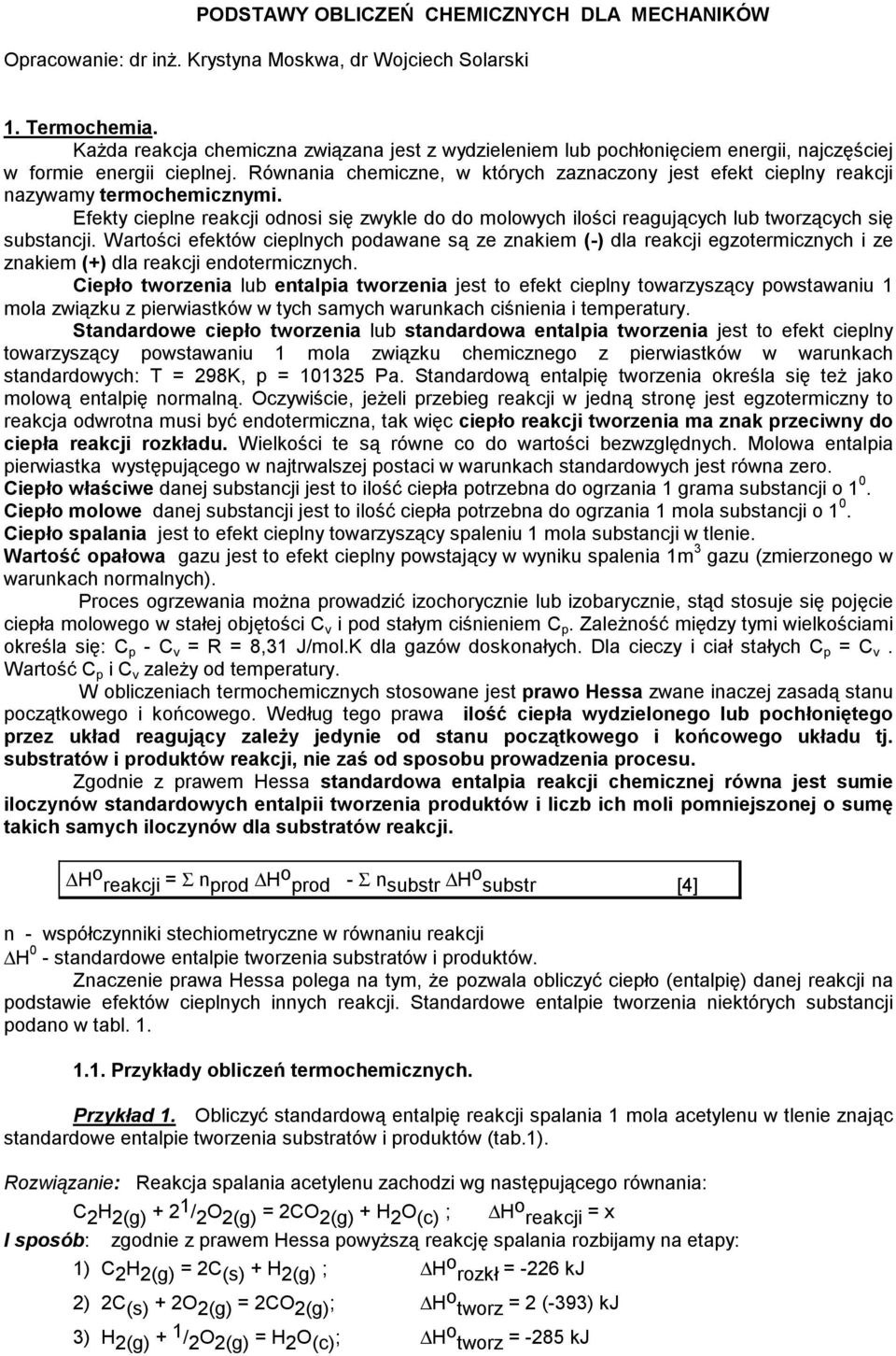 Równania chemiczne, w których zaznaczony jest efekt cieplny reakcji nazywamy termochemicznymi. Efekty cieplne reakcji odnosi się zwykle do do molowych ilości reagujących lub tworzących się substancji.