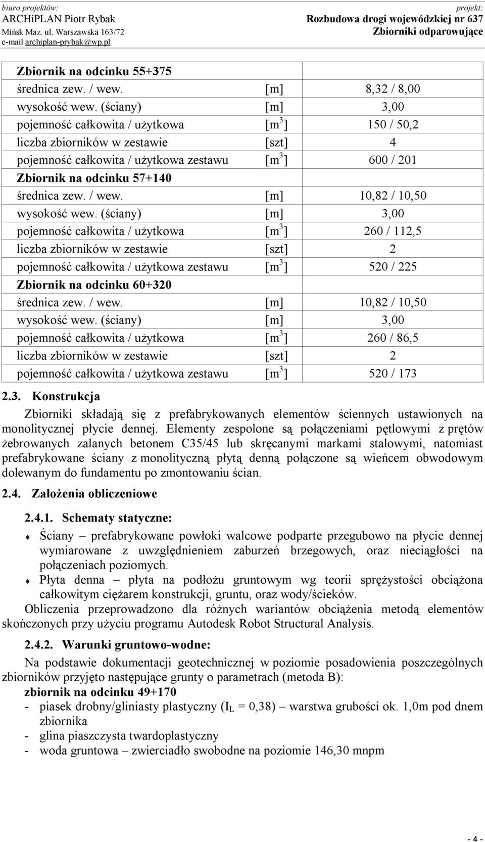 (ściany) [m] 3,00 pojemność całkowita / użytkowa [m 3 ] 150 / 50,2 liczba zbiorników w zestawie [szt] 4 pojemność całkowita / użytkowa zestawu [m 3 ] 600 / 201 Zbiornik na odcinku 57+140 średnica zew.