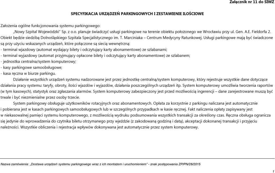 Usługi parkingowe mają być świadczone są przy użyciu wskazanych urządzeń, które połączone są siecią wewnętrzną: - terminal wjazdowy (automat wydający bilety i odczytujący karty abonamentowe) ze