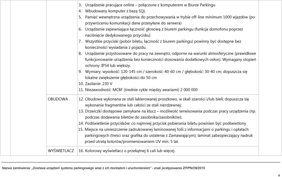 Urządzenie zapewniające łączność głosową z biurem parkingu (funkcja domofonu poprzez naciśnięcie dedykowanego przycisku) 7.