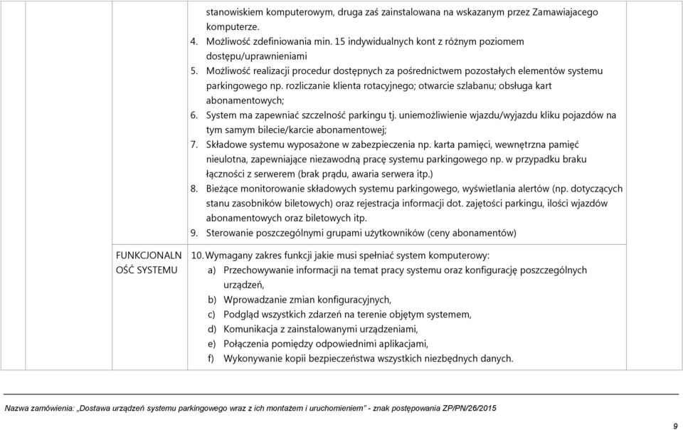 System ma zapewniać szczelność parkingu tj. uniemożliwienie wjazdu/wyjazdu kliku pojazdów na tym samym bilecie/karcie abonamentowej; 7. Składowe systemu wyposażone w zabezpieczenia np.