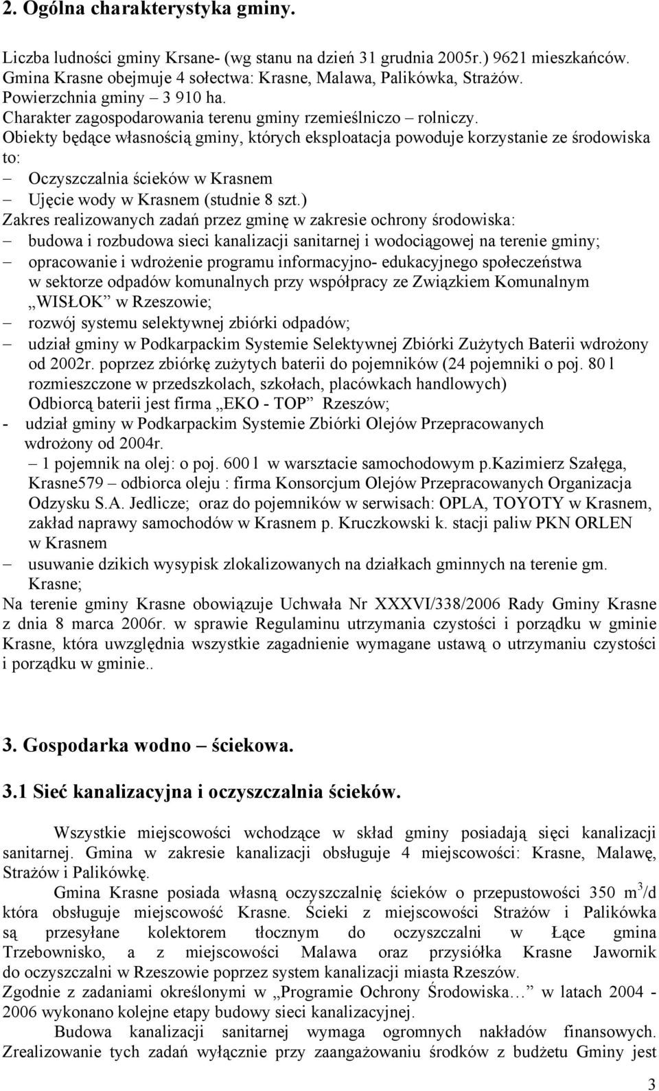 Obiekty będące własnością gminy, których eksploatacja powoduje korzystanie ze środowiska to: Oczyszczalnia ścieków w Krasnem Ujęcie wody w Krasnem (studnie 8 szt.