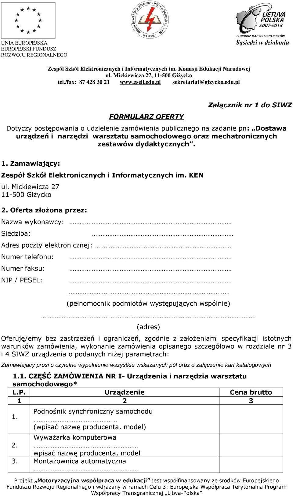 Oferta złożona przez: Nazwa wykonawcy: Siedziba: Adres poczty elektronicznej: Numer telefonu: Numer faksu: NIP / PESEL: (pełnomocnik podmiotów występujących wspólnie) (adres) Oferuję/emy bez