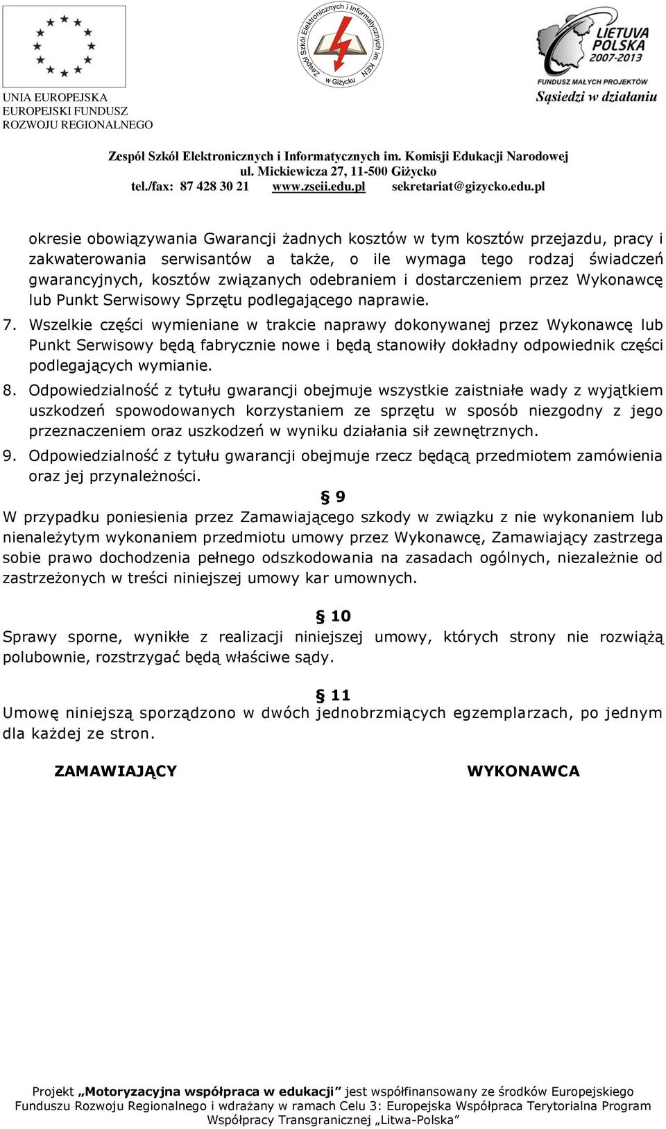 Wszelkie części wymieniane w trakcie naprawy dokonywanej przez Wykonawcę lub Punkt Serwisowy będą fabrycznie nowe i będą stanowiły dokładny odpowiednik części podlegających wymianie. 8.