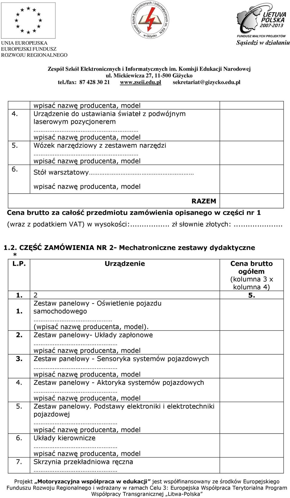 CZĘŚĆ ZAMÓWIENIA NR 2- Mechatroniczne zestawy dydaktyczne * L.P. Urządzenie Cena brutto ogółem (kolumna 3 x kolumna 4) 1. 2 5. 1. Zestaw panelowy - Oświetlenie pojazdu samochodowego ().