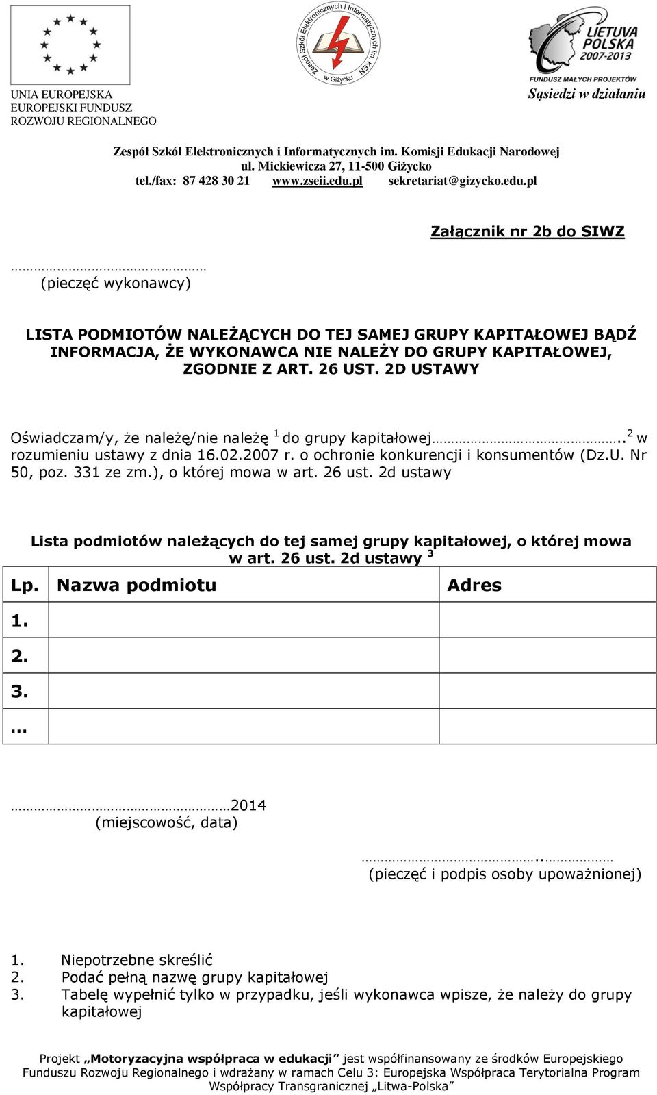 ), o której mowa w art. 26 ust. 2d ustawy Lista podmiotów należących do tej samej grupy kapitałowej, o której mowa w art. 26 ust. 2d ustawy 3 Lp. Nazwa podmiotu 1. 2. 3. Adres 2014 (miejscowość, data).