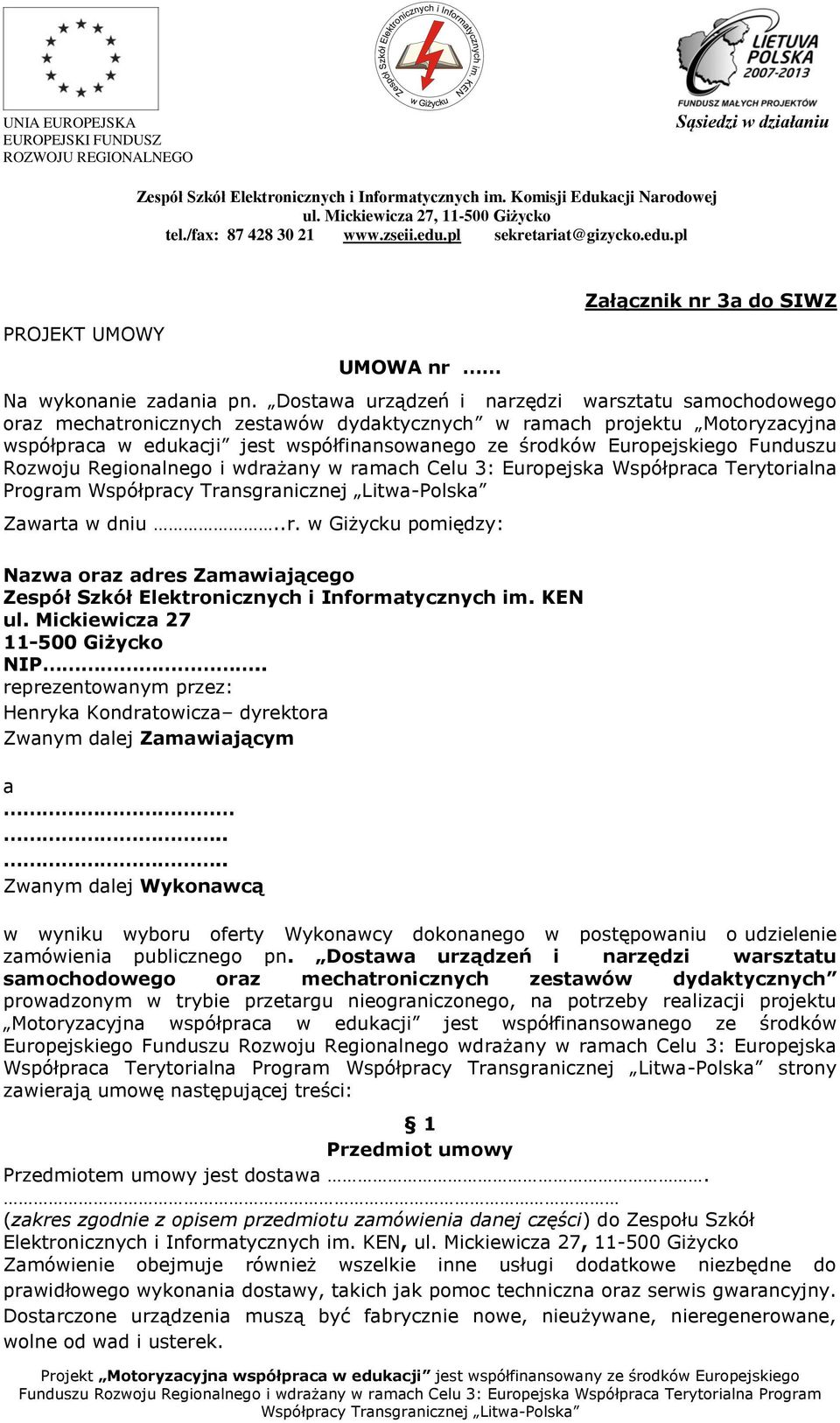 Funduszu Rozwoju Regionalnego i wdrażany w ramach Celu 3: Europejska Współpraca Terytorialna Program Zawarta w dniu..r. w Giżycku pomiędzy: Nazwa oraz adres Zamawiającego Zespół Szkół Elektronicznych i Informatycznych im.