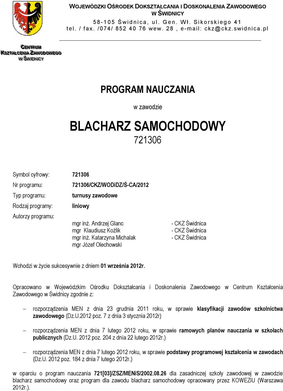 pl PROGRAM NAUCZANIA w zawodzie BLACHARZ SAMOCHODOWY 721306 Symbol cyfrowy: 721306 Nr programu: 721306/CKZ/WODiDZ/Ś-CA/2012 Typ programu: turnusy zawodowe Rodzaj programy: liniowy Autorzy programu: