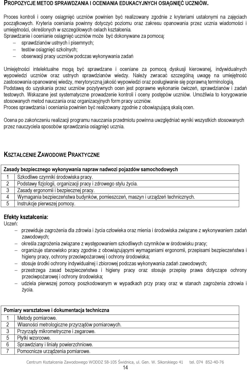 Sprawdzanie i ocenianie osiągnięć uczniów może być dokonywane za pomocą: sprawdzianów ustnych i pisemnych; testów osiągnięć szkolnych; obserwacji pracy uczniów podczas wykonywania zadań Umiejętności