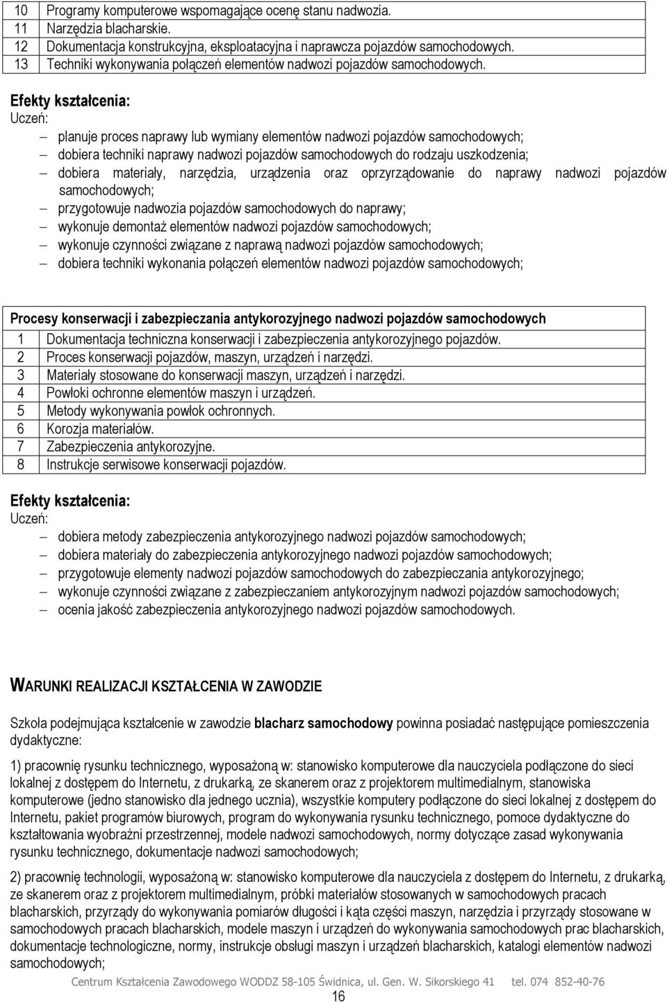 planuje proces naprawy lub wymiany elementów nadwozi pojazdów samochodowych; dobiera techniki naprawy nadwozi pojazdów samochodowych do rodzaju uszkodzenia; dobiera materiały, narzędzia, urządzenia