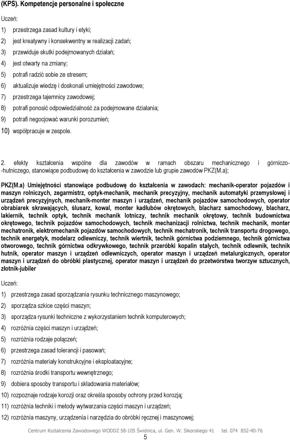 potrafi radzić sobie ze stresem; 6) aktualizuje wiedzę i doskonali umiejętności zawodowe; 7) przestrzega tajemnicy zawodowej; 8) potrafi ponosić odpowiedzialność za podejmowane działania; 9) potrafi