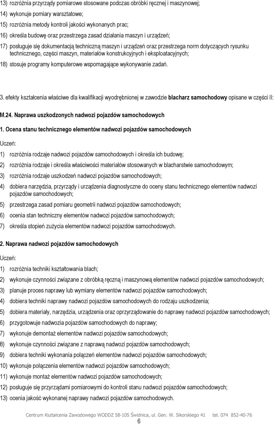 konstrukcyjnych i eksploatacyjnych; 18) stosuje programy komputerowe wspomagające wykonywanie zadań. 3.