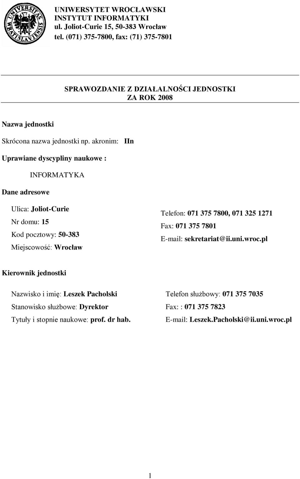 akronim: IIn Uprawiane dyscypliny naukowe : INFORMATYKA Dane adresowe Ulica: Joliot-Curie Nr domu: 15 Kod pocztowy: 50-383 Miejscowość: Wrocław Telefon: 071 375