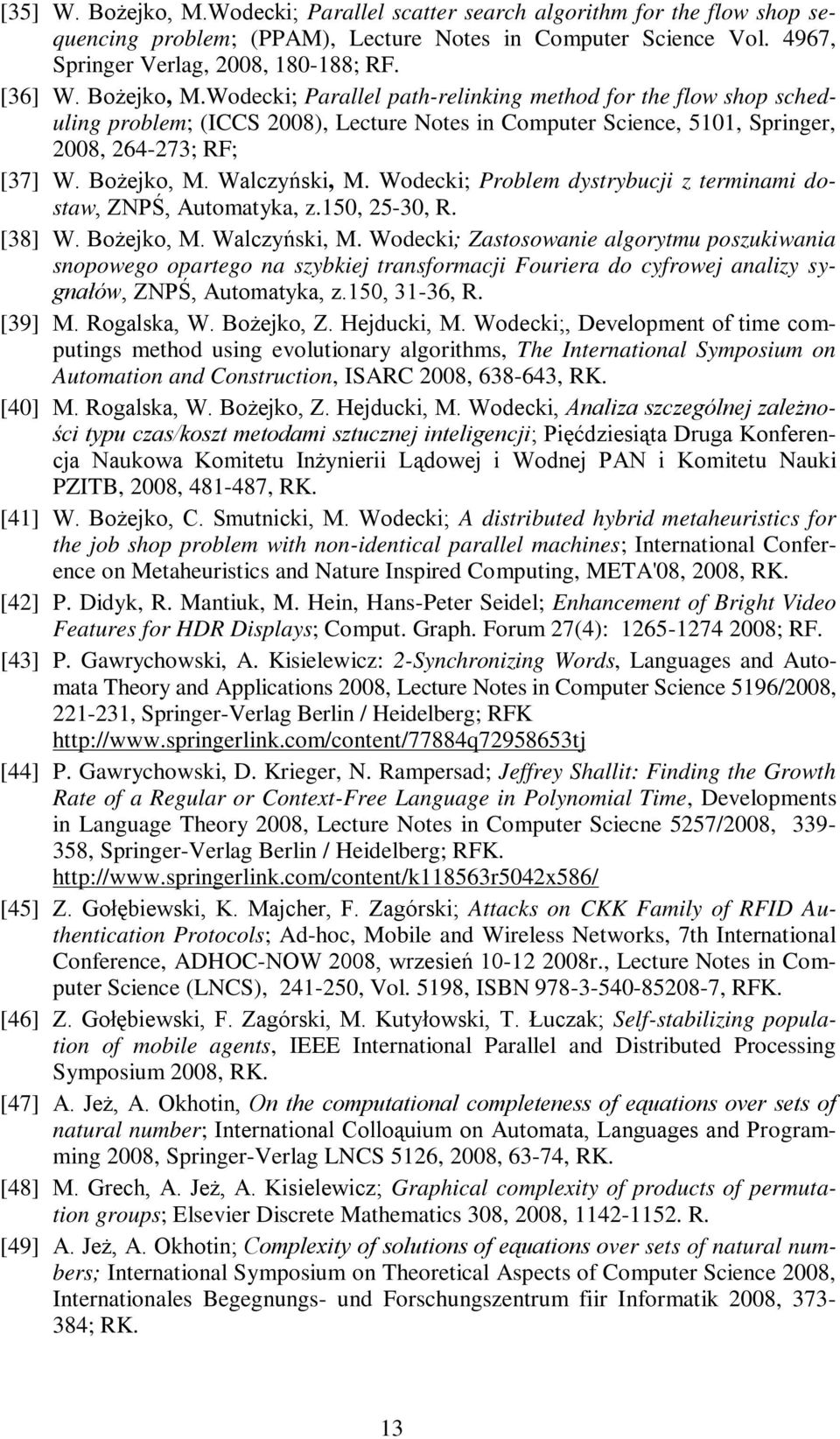 Walczyński, M. Wodecki; Problem dystrybucji z terminami dostaw, ZNPŚ, Automatyka, z.150, 25-30, R. [38] W. Bożejko, M. Walczyński, M.