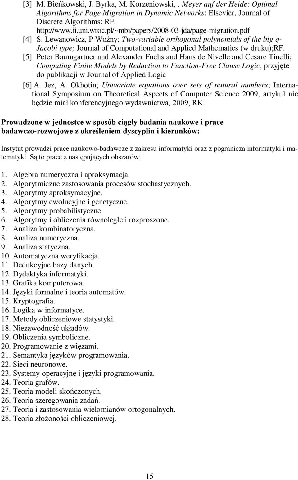 [5] Peter Baumgartner and Alexander Fuchs and Hans de Nivelle and Cesare Tinelli; Computing Finite Models by Reduction to Function-Free Clause Logic, przyjęte do publikacji w Journal of Applied Logic