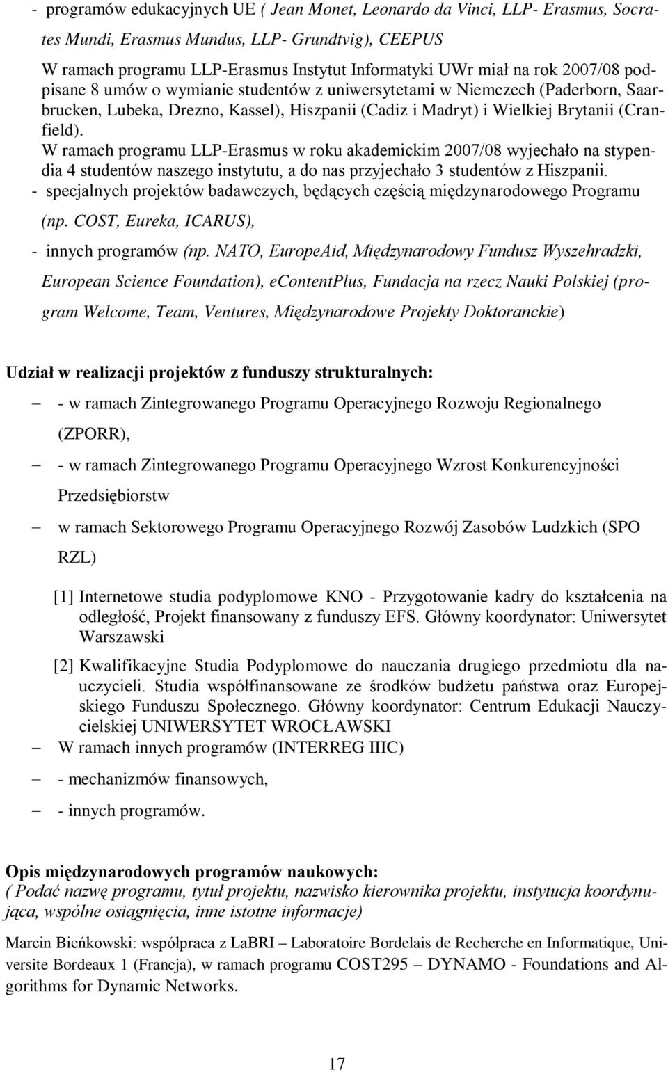 W ramach programu LLP-Erasmus w roku akademickim 2007/08 wyjechało na stypendia 4 studentów naszego instytutu, a do nas przyjechało 3 studentów z Hiszpanii.