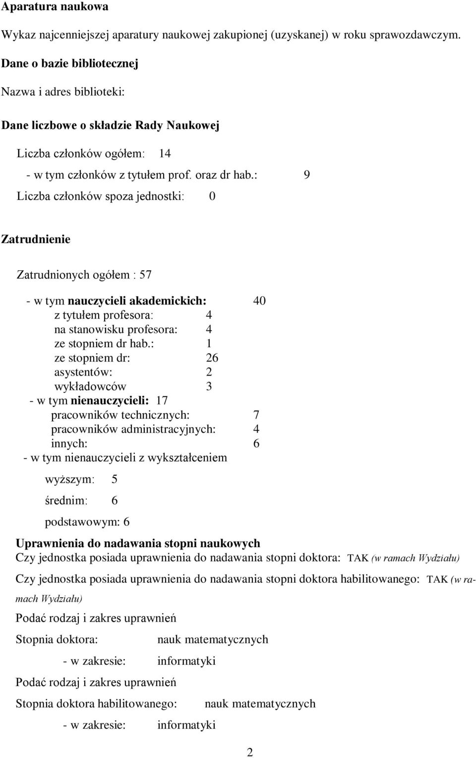 : 9 Liczba członków spoza jednostki: 0 Zatrudnienie Zatrudnionych ogółem : 57 - w tym nauczycieli akademickich: 40 z tytułem profesora: 4 na stanowisku profesora: 4 ze stopniem dr hab.