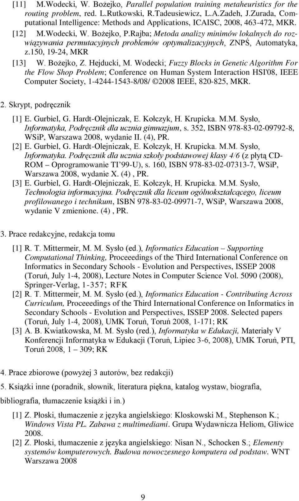 Rajba; Metoda analizy minimów lokalnych do rozwiązywania permutacyjnych problemów optymalizacyjnych, ZNPŚ, Automatyka, z.150, 19-24, MKR [13] W. Bożejko, Z. Hejducki, M.