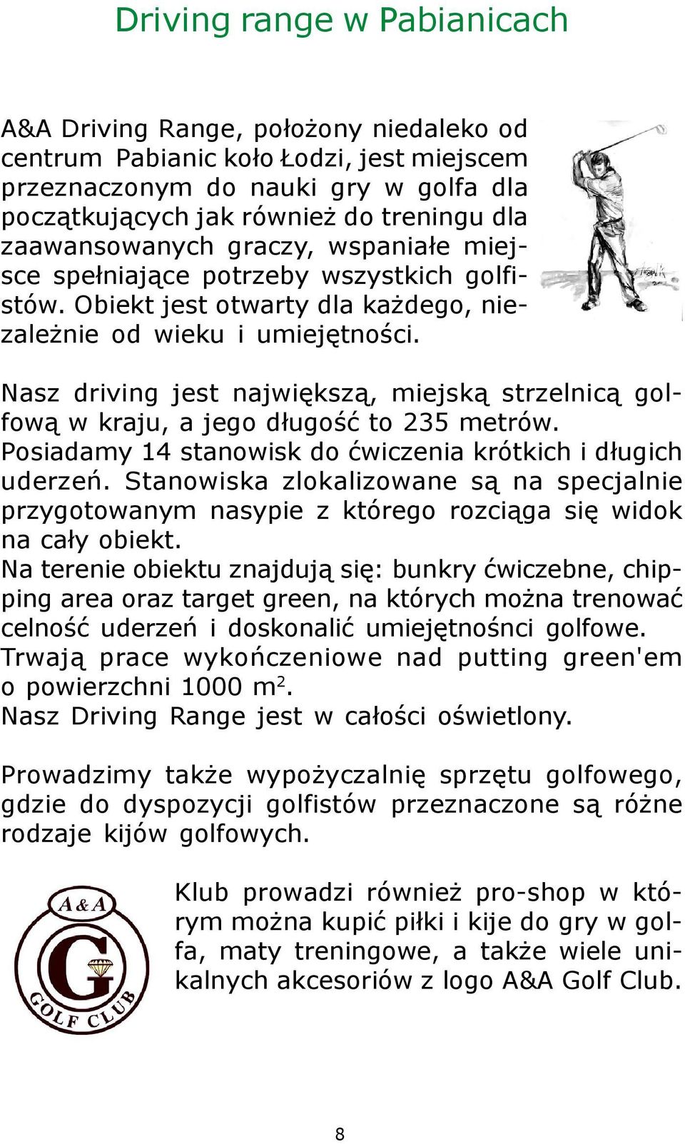 Nasz driving jest najwiêksz¹, miejsk¹ strzelnic¹ golfow¹ w kraju, a jego d³ugoœæ to 235 metrów. Posiadamy 14 stanowisk do æwiczenia krótkich i d³ugich uderzeñ.