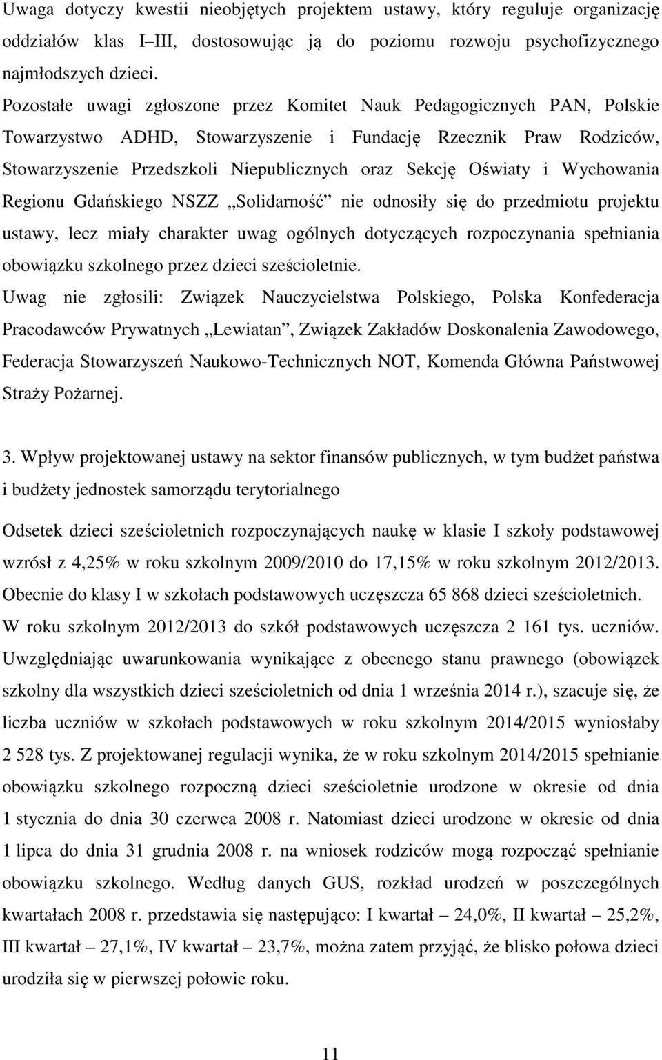 Oświaty i Wychowania Regionu Gdańskiego NSZZ Solidarność nie odnosiły się do przedmiotu projektu ustawy, lecz miały charakter uwag ogólnych dotyczących rozpoczynania spełniania obowiązku szkolnego