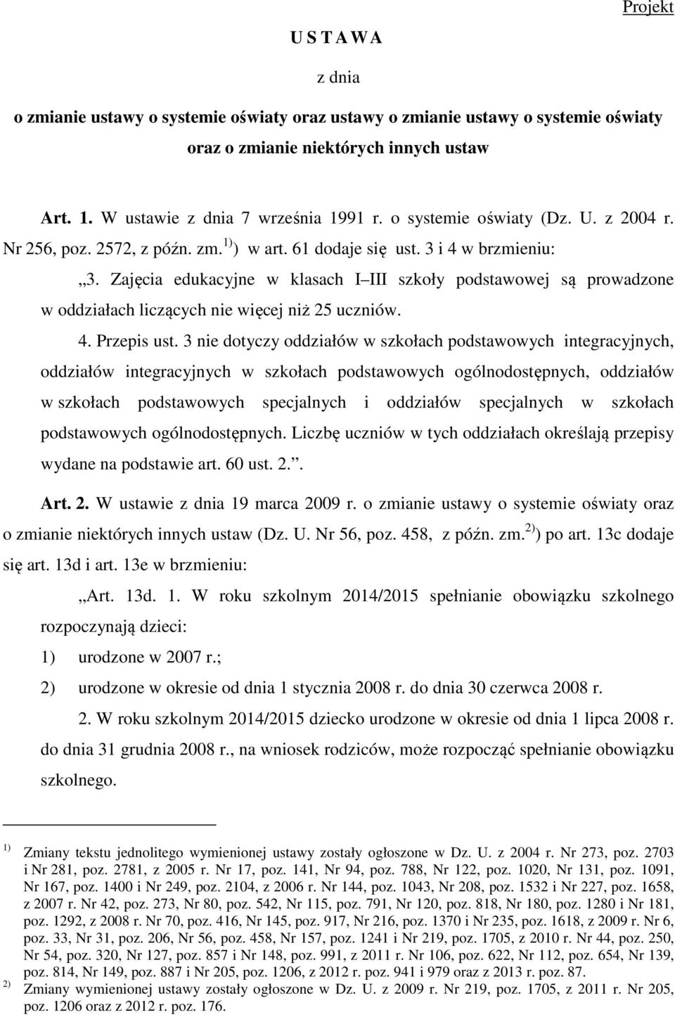 Zajęcia edukacyjne w klasach I III szkoły podstawowej są prowadzone w oddziałach liczących nie więcej niż 25 uczniów. 4. Przepis ust.