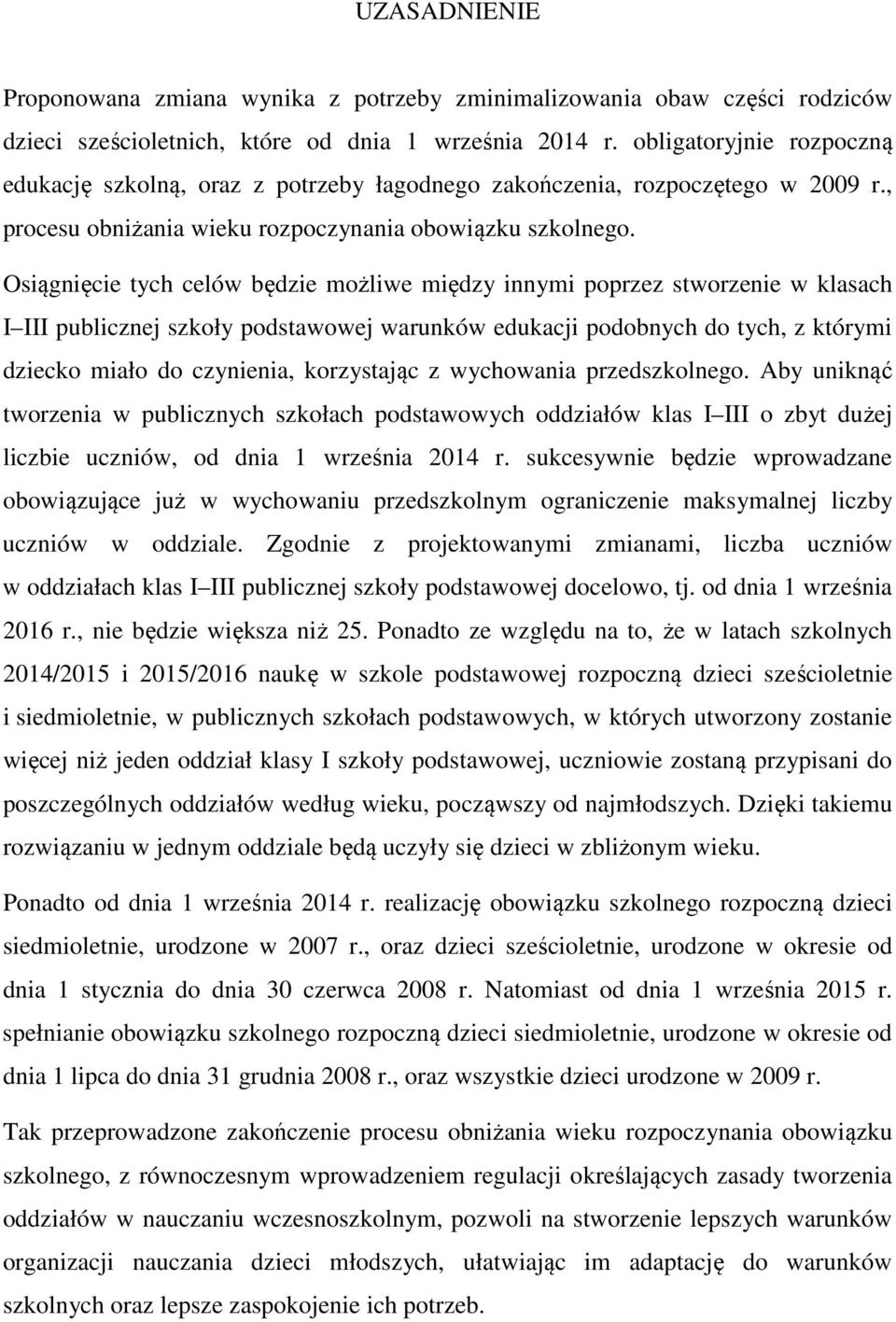 Osiągnięcie tych celów będzie możliwe między innymi poprzez stworzenie w klasach I III publicznej szkoły podstawowej warunków edukacji podobnych do tych, z którymi dziecko miało do czynienia,