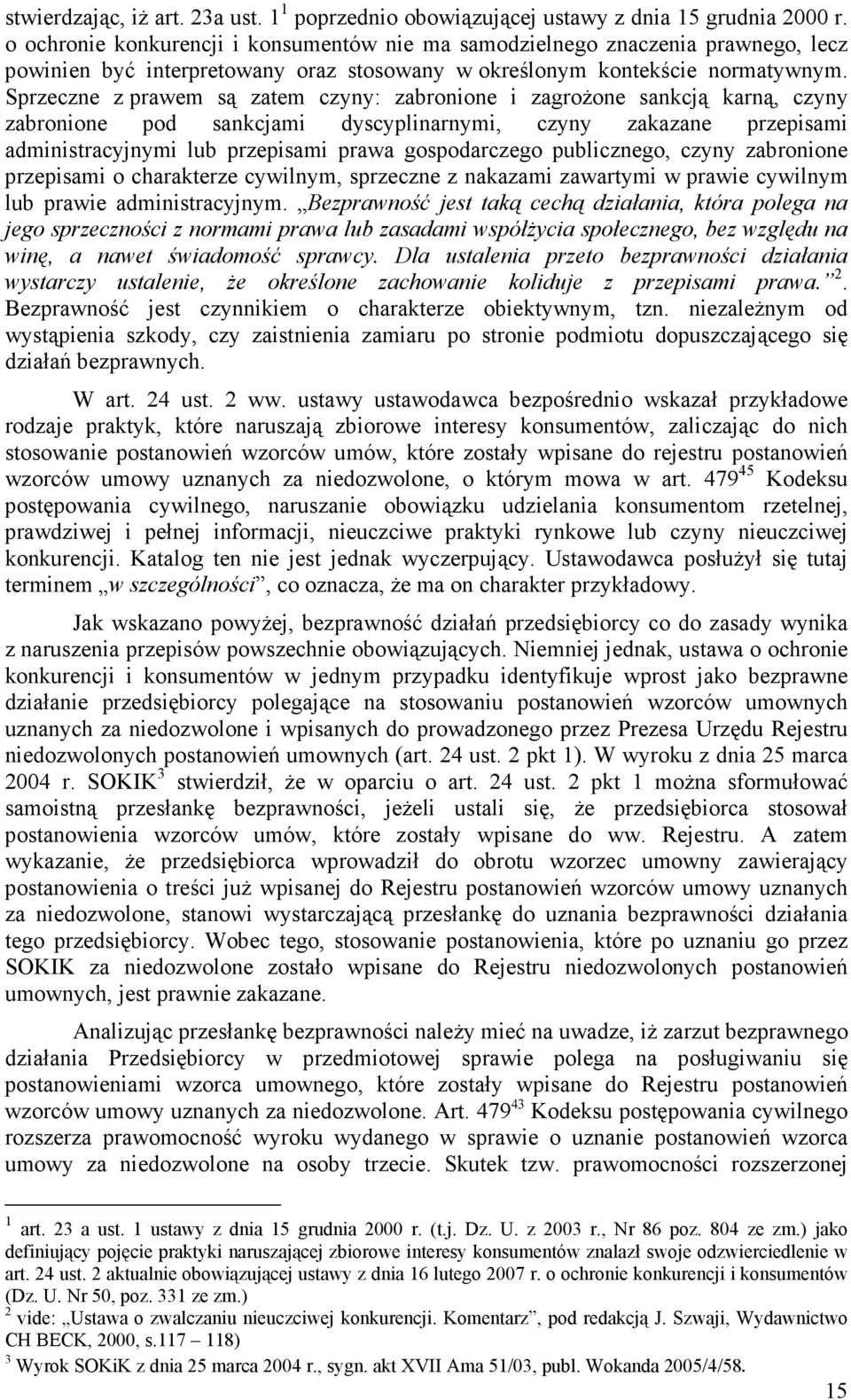 Sprzeczne z prawem są zatem czyny: zabronione i zagroŝone sankcją karną, czyny zabronione pod sankcjami dyscyplinarnymi, czyny zakazane przepisami administracyjnymi lub przepisami prawa gospodarczego