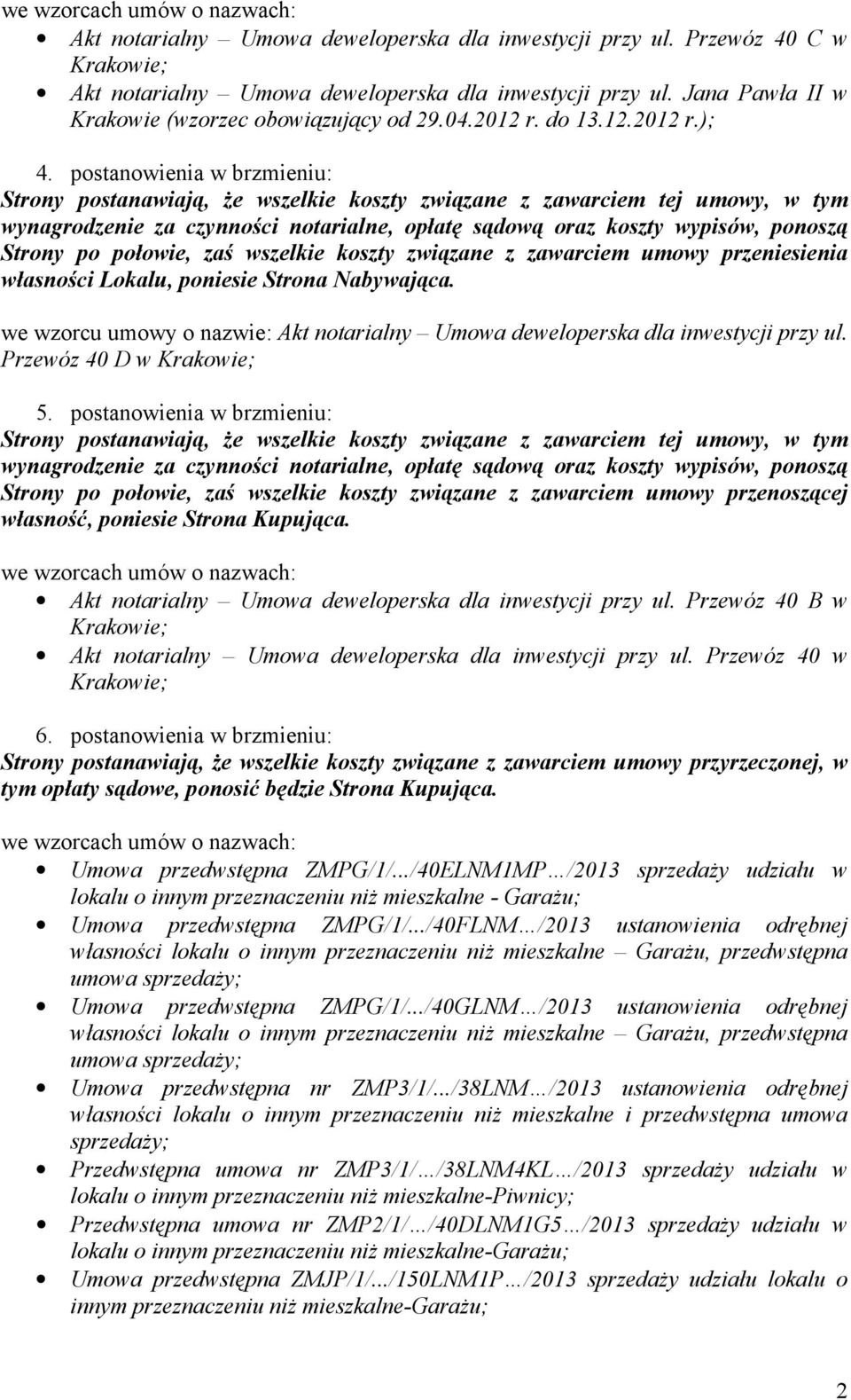 postanowienia w brzmieniu: Strony postanawiają, Ŝe wszelkie koszty związane z zawarciem tej umowy, w tym Strony po połowie, zaś wszelkie koszty związane z zawarciem umowy przeniesienia własności