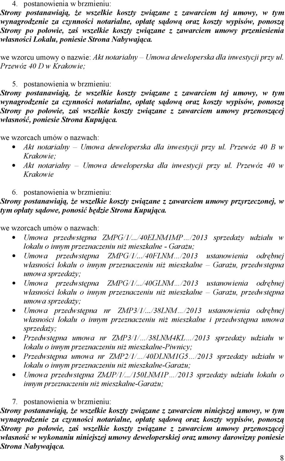 postanowienia w brzmieniu: Strony postanawiają, Ŝe wszelkie koszty związane z zawarciem tej umowy, w tym Strony po połowie, zaś wszelkie koszty związane z zawarciem umowy przenoszącej własność,