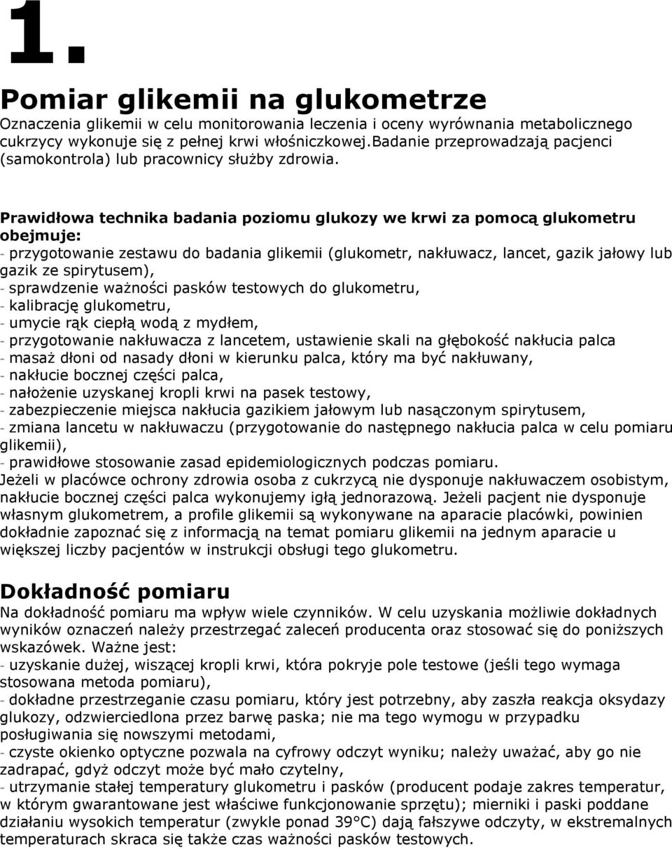 Prawidłowa technika badania poziomu glukozy we krwi za pomocą glukometru obejmuje: - przygotowanie zestawu do badania glikemii (glukometr, nakłuwacz, lancet, gazik jałowy lub gazik ze spirytusem), -