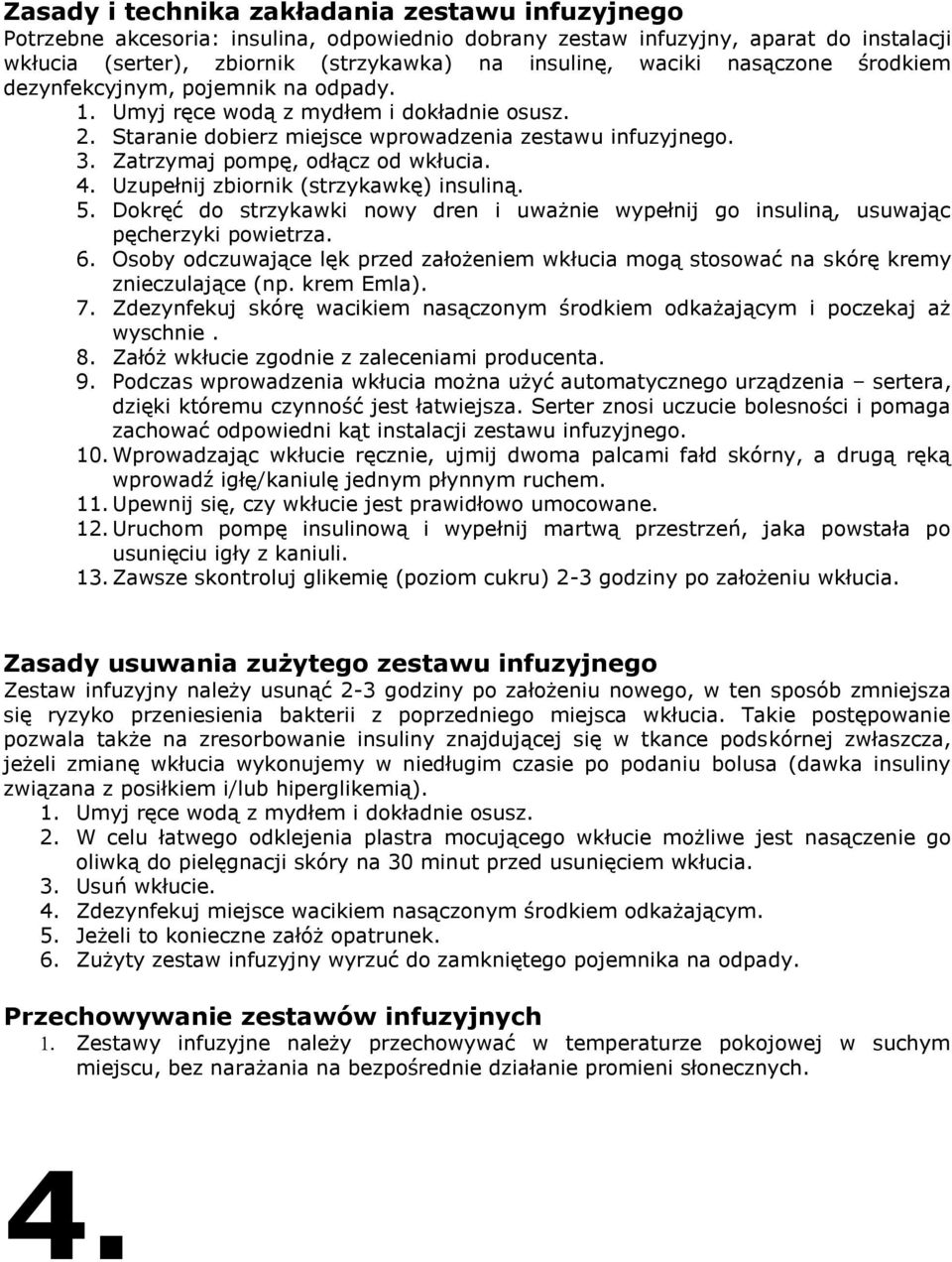 Zatrzymaj pompę, odłącz od wkłucia. 4. Uzupełnij zbiornik (strzykawkę) insuliną. 5. Dokręć do strzykawki nowy dren i uważnie wypełnij go insuliną, usuwając pęcherzyki powietrza. 6.