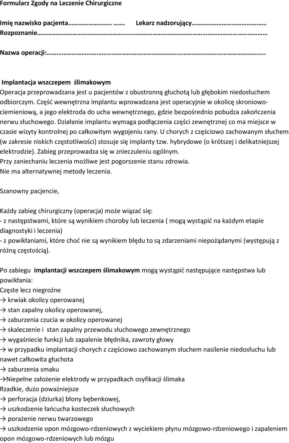 Działanie implantu wymaga podłączenia części zewnętrznej co ma miejsce w czasie wizyty kontrolnej po całkowitym wygojeniu rany.