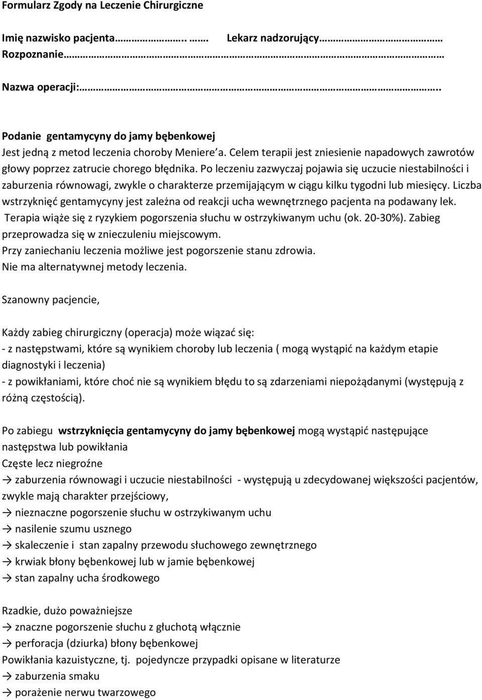 Liczba wstrzyknięć gentamycyny jest zależna od reakcji ucha wewnętrznego pacjenta na podawany lek. Terapia wiąże się z ryzykiem pogorszenia słuchu w ostrzykiwanym uchu (ok. 20-30%).