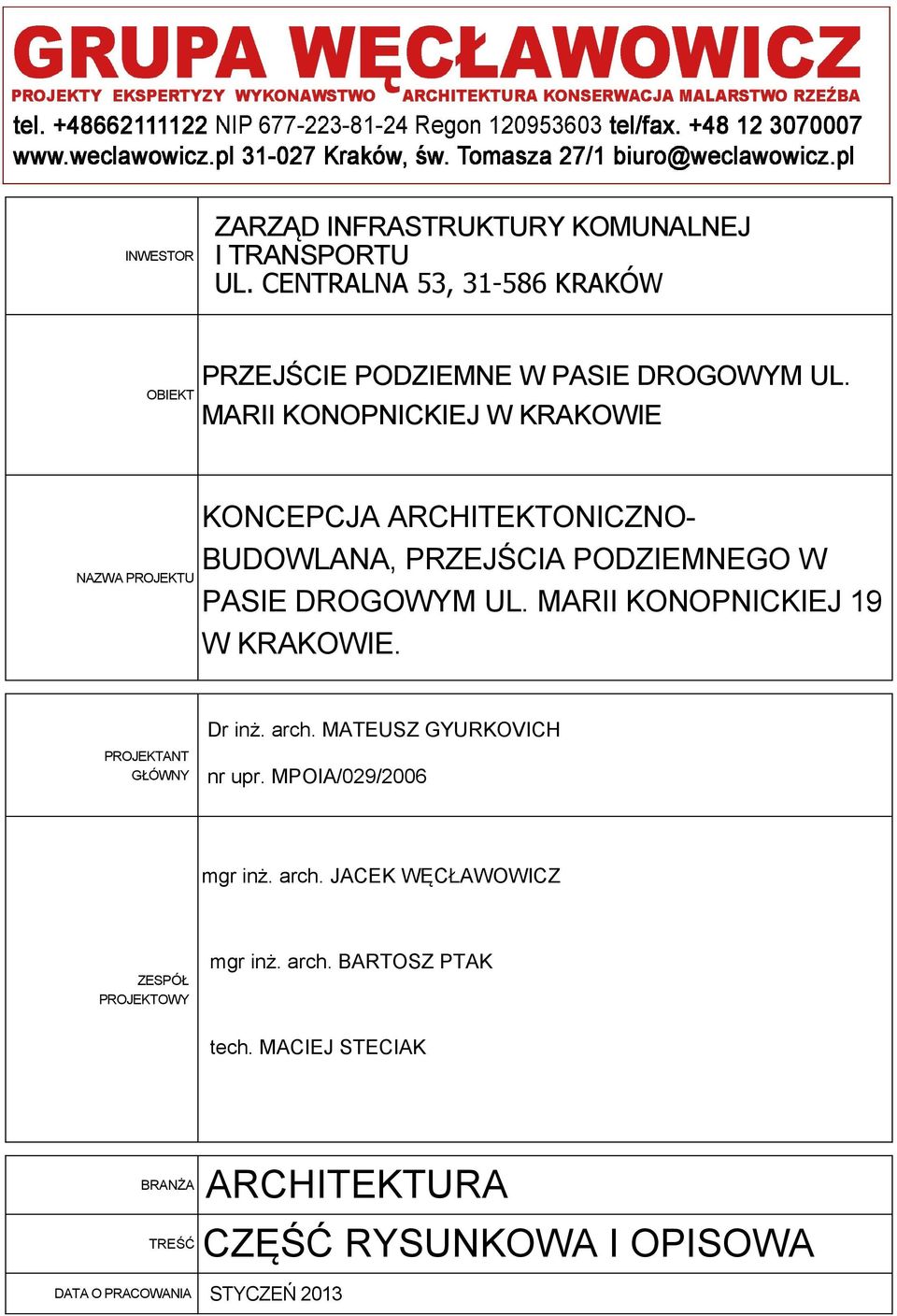 MARII KONOPNICKIEJ 19 W KRAKOWIE. PROJEKTANT GŁÓWNY Dr inż. arch. MATEUSZ GYURKOVICH nr upr. MPOIA/029/2006 mgr inż. arch. JACEK WĘCŁAWOWICZ ZESPÓŁ PROJEKTOWY mgr inż.