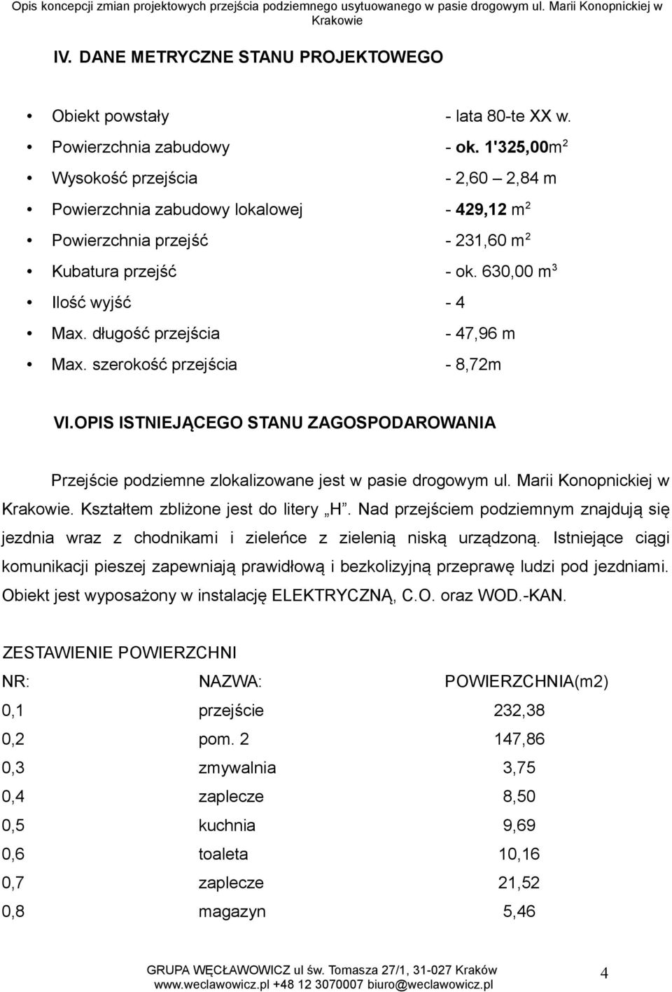 długość przejścia - 47,96 m Max. szerokość przejścia - 8,72m VI.OPIS ISTNIEJĄCEGO STANU ZAGOSPODAROWANIA Przejście podziemne zlokalizowane jest w pasie drogowym ul. Marii Konopnickiej w.