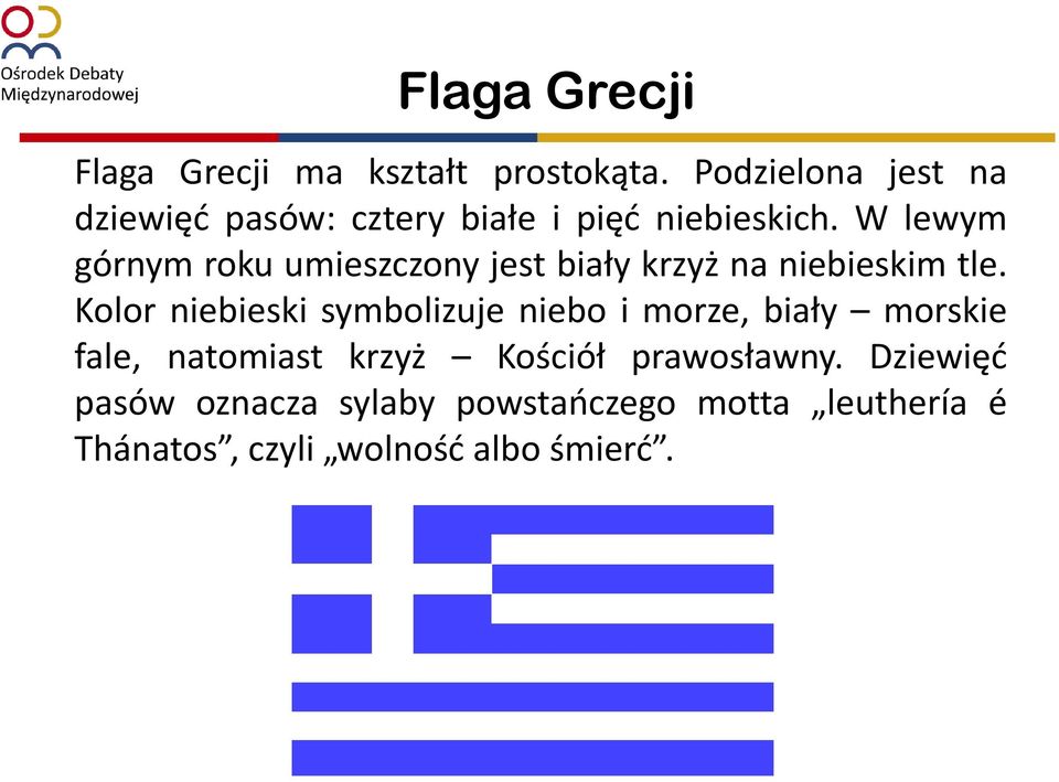 W lewym górnym roku umieszczony jest biały krzyż na niebieskim tle.