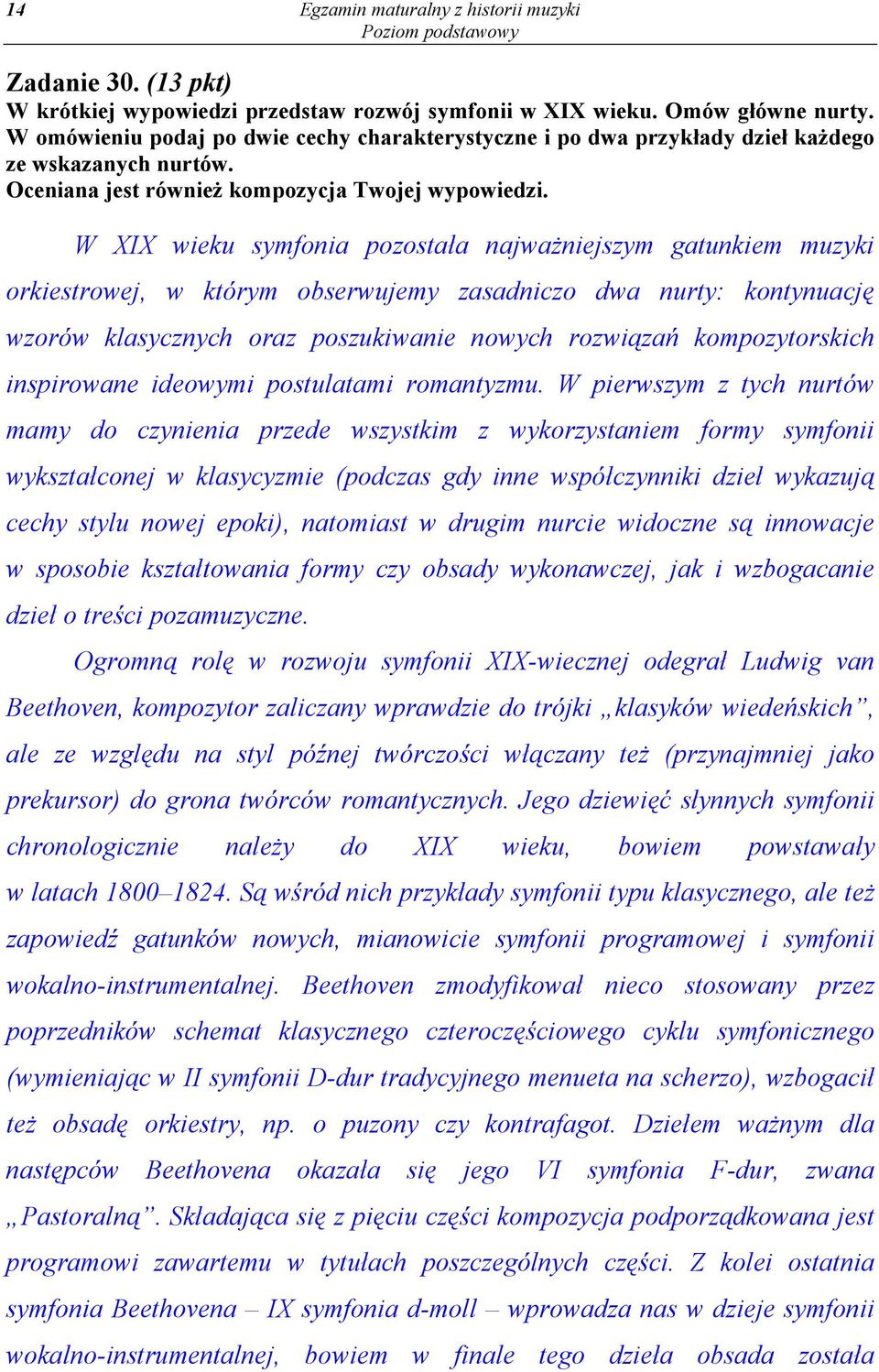 W XIX wieku symfonia pozostała najważniejszym gatunkiem muzyki orkiestrowej, w którym obserwujemy zasadniczo dwa nurty: kontynuację wzorów klasycznych oraz poszukiwanie nowych rozwiązań