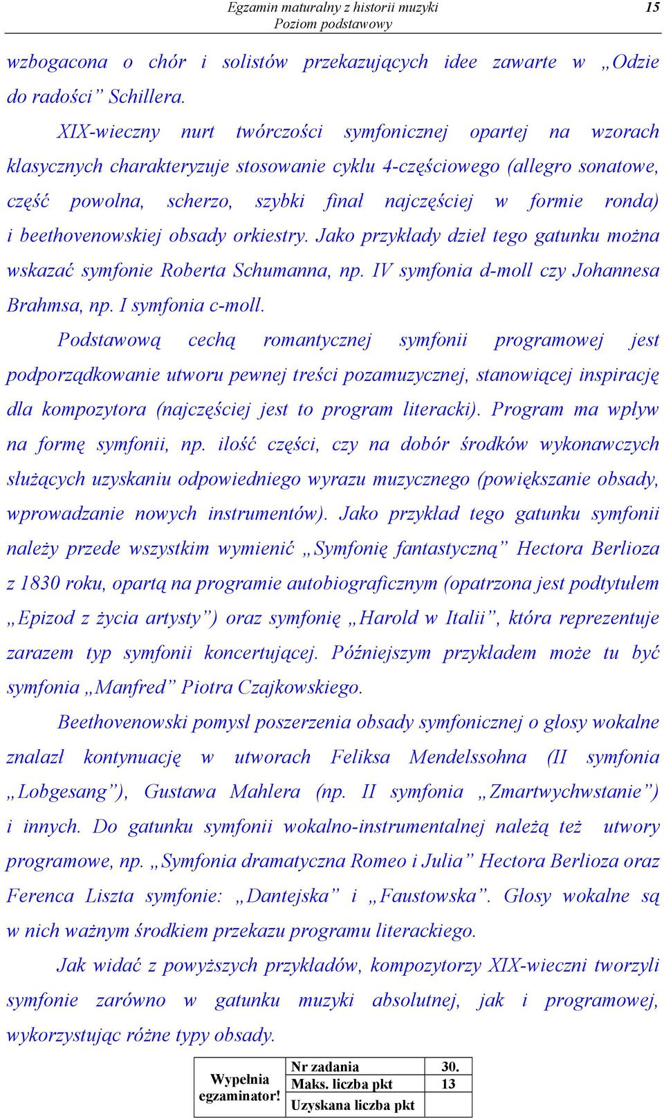 ronda) i beethovenowskiej obsady orkiestry. Jako przykłady dzieł tego gatunku można wskazać symfonie Roberta Schumanna, np. IV symfonia d-moll czy Johannesa Brahmsa, np. I symfonia c-moll.