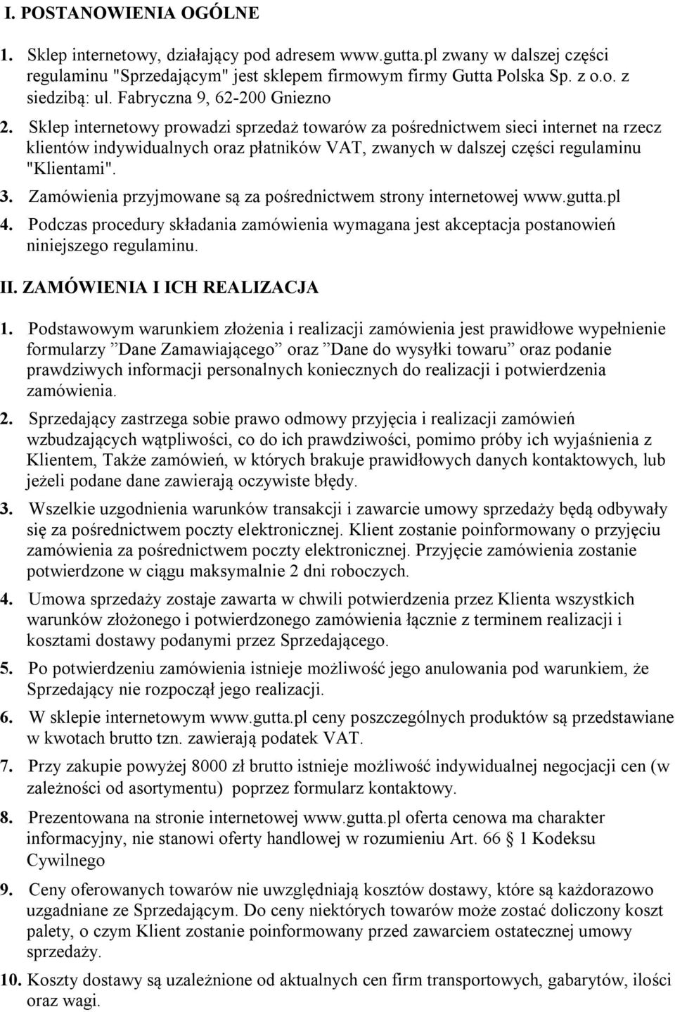 Sklep internetowy prowadzi sprzedaż towarów za pośrednictwem sieci internet na rzecz klientów indywidualnych oraz płatników VAT, zwanych w dalszej części regulaminu "Klientami". 3.