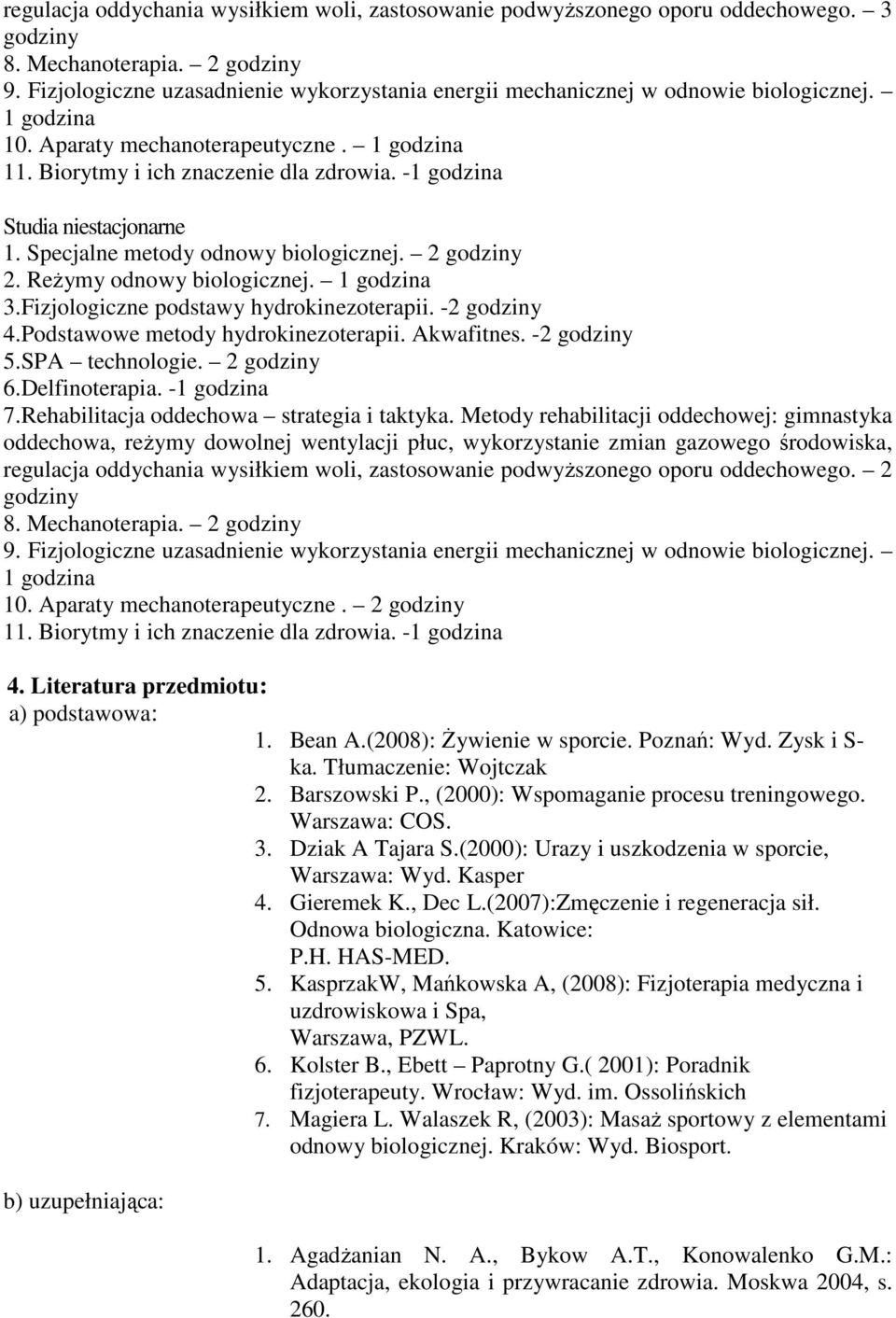 Reżymy odnowy biologicznej. 1 godzina 3.Fizjologiczne podstawy hydrokinezoterapii. -2 4.Podstawowe metody hydrokinezoterapii. Akwafitnes. -2 5.SPA technologie. 2 6.Delfinoterapia. -1 godzina 7.