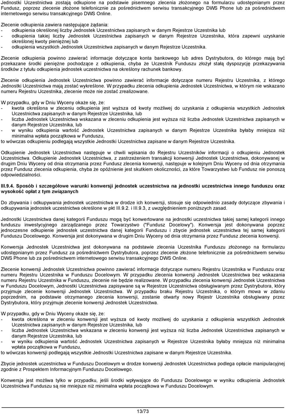 Zlecenie odkupienia zawiera następujące żądania: - odkupienia określonej liczby Jednostek Uczestnictwa zapisanych w danym Rejestrze Uczestnika lub - odkupienia takiej liczby Jednostek Uczestnictwa