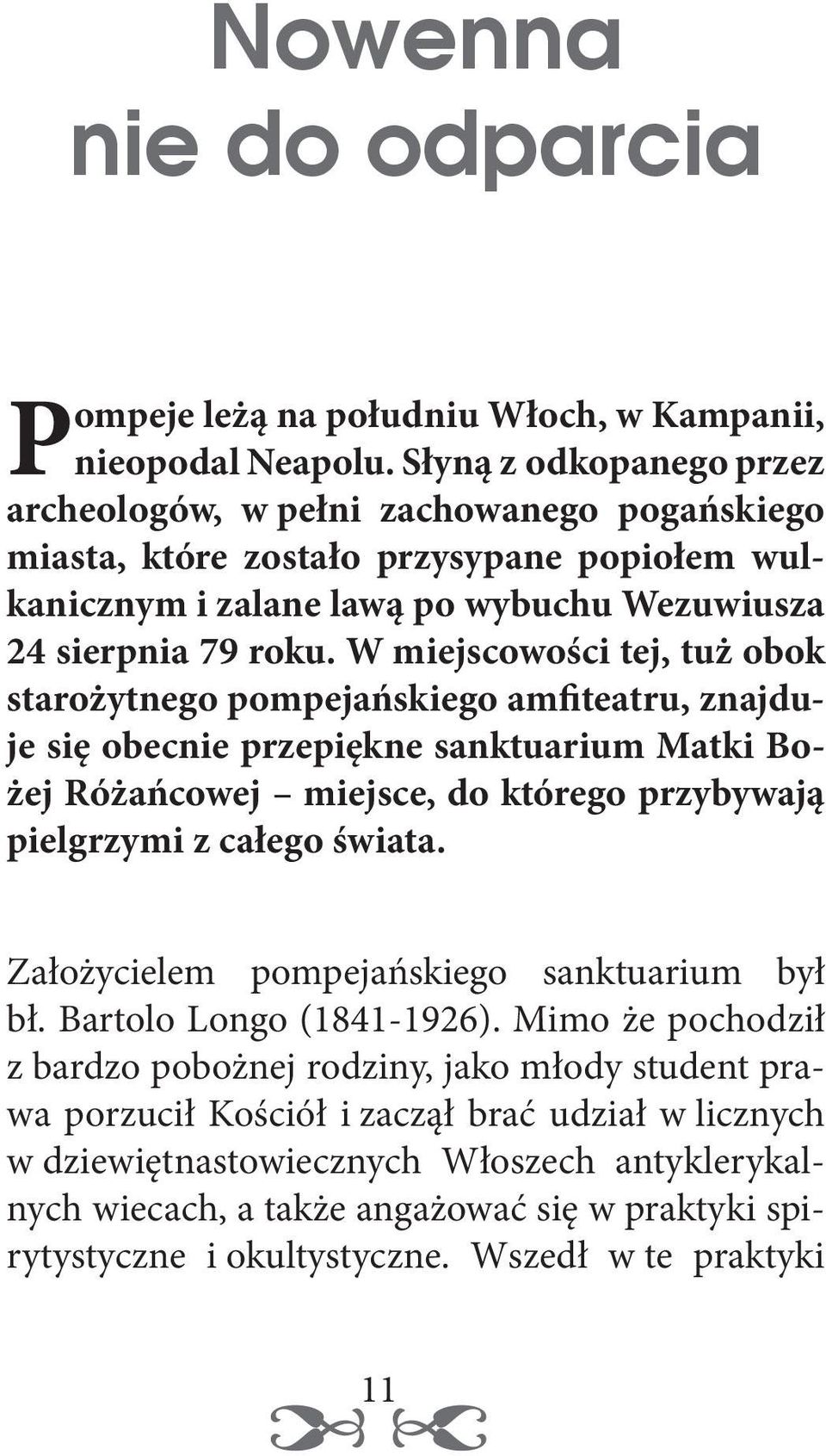 W miejscowości tej, tuż obok starożytnego pompejańskiego amfiteatru, znajduje się obecnie przepiękne sanktuarium Matki Bożej Różańcowej miejsce, do którego przybywają pielgrzymi z całego świata.