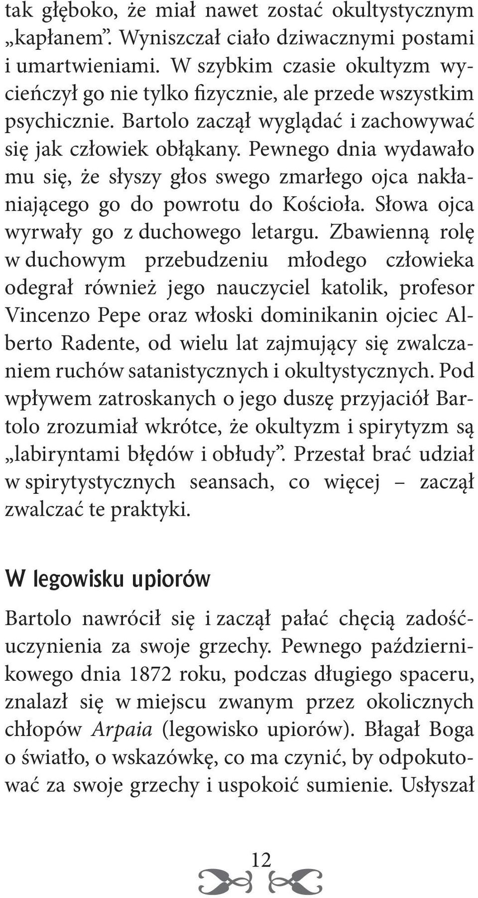 Pewnego dnia wydawało mu się, że słyszy głos swego zmarłego ojca nakłaniającego go do powrotu do Kościoła. Słowa ojca wyrwały go z duchowego letargu.