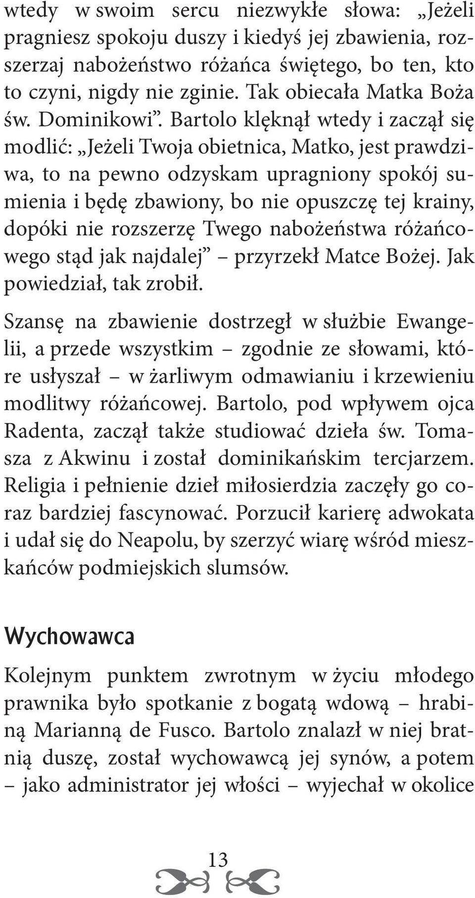 Bartolo klęknął wtedy i zaczął się modlić: Jeżeli Twoja obietnica, Matko, jest prawdziwa, to na pewno odzyskam upragniony spokój sumienia i będę zbawiony, bo nie opuszczę tej krainy, dopóki nie
