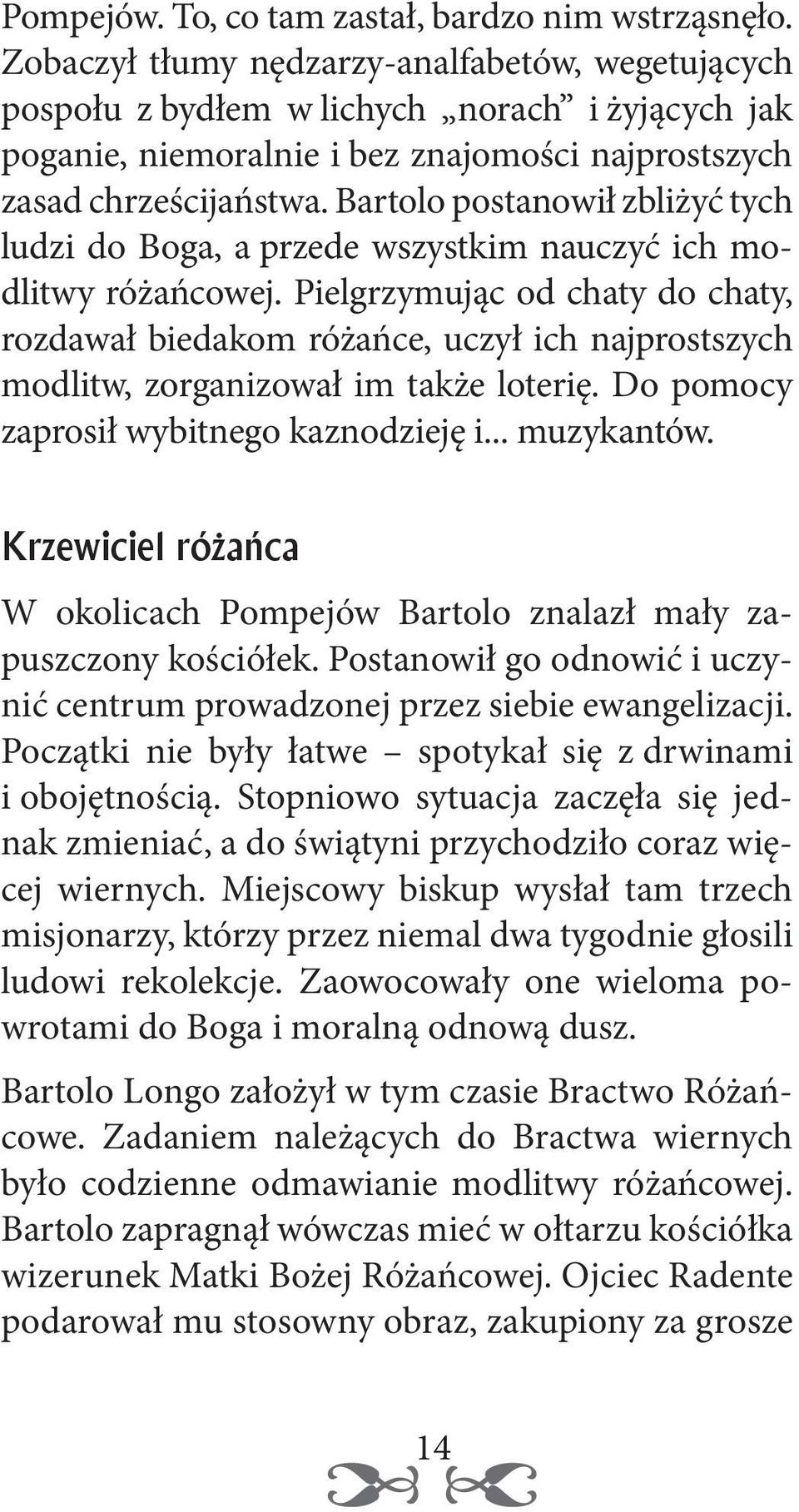 Bartolo postanowił zbliżyć tych ludzi do Boga, a przede wszystkim nauczyć ich modlitwy różańcowej.