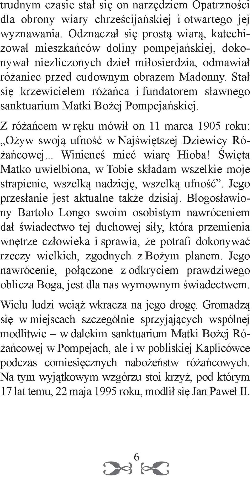 Stał się krzewicielem różańca i fundatorem sławnego sanktuarium Matki Bożej Pompejańskiej. Z różańcem w ręku mówił on 11 marca 1905 roku: Ożyw swoją ufność w Najświętszej Dziewicy Różańcowej.