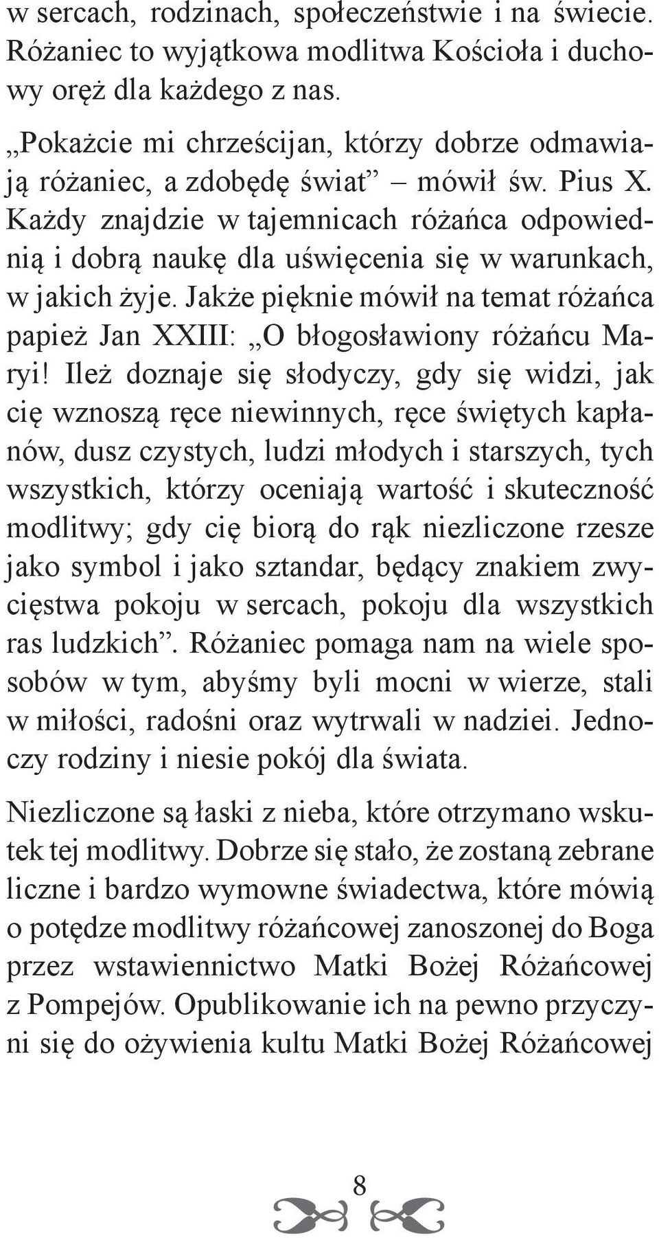 Każdy znajdzie w tajemnicach różańca odpowiednią i dobrą naukę dla uświęcenia się w warunkach, w jakich żyje. Jakże pięknie mówił na temat różańca papież Jan XXIII: O błogosławiony różańcu Maryi!
